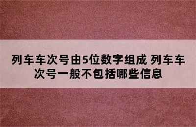 列车车次号由5位数字组成 列车车次号一般不包括哪些信息